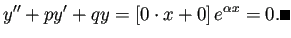 $\displaystyle y''+p y'+q y=\left[0\cdot x+0\right]e^{\alpha x}=0.\qed
$