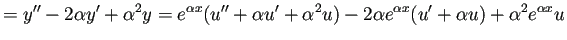 $\displaystyle =y''-2\alpha y'+\alpha^2 y =e^{\alpha x}(u''+\alpha u'+\alpha^2 u) -2\alpha e^{\alpha x}(u'+\alpha u) +\alpha^2 e^{\alpha x}u$