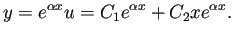 $\displaystyle y=e^{\alpha x}u=C_1 e^{\alpha x}+C_2 x e^{\alpha x}.
$