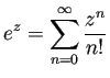 $\displaystyle e^z=\sum_{n=0}^\infty \frac{z^n}{n!}
$