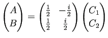 $ \dsp
\begin{pmatrix}
A \\ B
\end{pmatrix} =
\begin{pmatrix}
\frac{1}{2} &...
...c{1}{2} & \frac{i}{2}
\end{pmatrix} \begin{pmatrix}
C_1 \\ C_2
\end{pmatrix}$