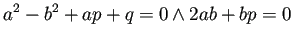 $\displaystyle a^2-b^2+ap+q=0\land 2ab+bp=0
$