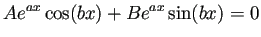 $\displaystyle Ae^{ax}\cos(bx)+Be^{ax}\sin(bx)=0
$