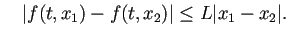 $\displaystyle \quad
\vert f(t,x_1)-f(t,x_2)\vert\le L \vert x_1-x_2\vert.
$