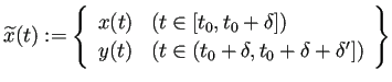 $\displaystyle \widetilde x(t)
:=
\left\{
\begin{array}{ll}
x(t)& \text{($t\...
...\
y(t)& \text{($t\in(t_0+\delta,t_0+\delta+\delta']$)}
\end{array} \right\}
$