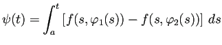 $\displaystyle \psi(t)=\int_a^t \left[f(s,\varphi_1(s))-f(s,\varphi_2(s))\right]\,\D s
$