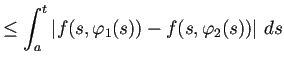 $\displaystyle \le\int_a^t \left\vert f(s,\varphi_1(s))-f(s,\varphi_2(s))\right\vert\,\D s$