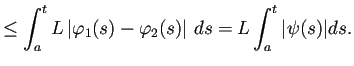 $\displaystyle \le \int_a^t L\left\vert\varphi_1(s)-\varphi_2(s)\right\vert\,\D s =L\int_a^t \vert\psi(s)\vert\D s.$