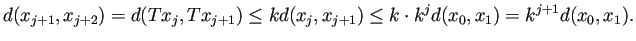 $\displaystyle d(x_{j+1},x_{j+2})=d(T x_j,T x_{j+1})\le k d(x_j,x_{j+1})
\le k\cdot k^j d(x_0,x_1)=k^{j+1}d(x_0,x_1).
$