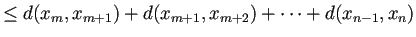 $\displaystyle \le d(x_m,x_{m+1})+d(x_{m+1},x_{m+2})+\cdots+d(x_{n-1},x_n)$