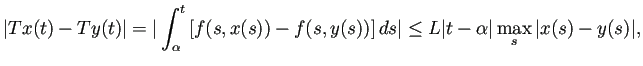 $\displaystyle \vert T x(t)-T y(t)\vert=\vert\int_\alpha^t \left[f(s,x(s))-f(s,y(s))\right]\D s \vert
\le L \vert t-\alpha\vert \max_{s}\vert x(s)-y(s)\vert,
$