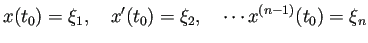 $\displaystyle x(t_0)=\xi_1,\quad x'(t_0)=\xi_2,\quad \cdots x^{(n-1)}(t_0)=\xi_n$