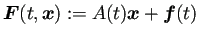 $\displaystyle \bm{F}(t,\bm{x}):=A(t)\bm{x}+\bm{f}(t)$