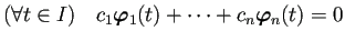 $\displaystyle (\forall t\in I)\quad c_1\bm{\varphi}_1(t)+\cdots+c_n\bm{\varphi}_n(t)=0$