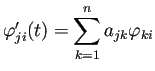 $ \varphi_{ji}'(t)=\dsp\sum_{k=1}^n a_{jk}\varphi_{ki}$