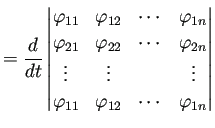 $\displaystyle =\frac{\D}{\D t} \left\vert \begin{matrix}\varphi_{11} & \varphi_...
...\\ \varphi_{11} & \varphi_{12} & \cdots & \varphi_{1n} \end{matrix} \right\vert$