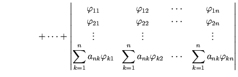 $\displaystyle \qquad\qquad+\cdots +\left\vert \begin{matrix}\varphi_{11} & \var...
...phi_{k2} & \cdots & \dsp\sum_{k=1}^na_{nk}\varphi_{kn} \end{matrix} \right\vert$