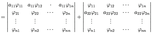 $\displaystyle =\left\vert \begin{matrix}a_{11}\varphi_{11}&a_{11}\varphi_{12}&\...
...\\ \varphi_{n1} & \varphi_{n2} & \cdots & \varphi_{nn} \end{matrix} \right\vert$