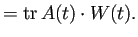 $\displaystyle =\mathop{\mathrm{tr}}\nolimits A(t) \cdot W(t).$