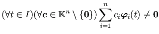 $\displaystyle (\forall t\in I)(\forall \bm{c}\in\mathbb{K}^n\setminus\{\bm{0}\})
\sum_{i=1}^n c_i\bm{\varphi}_i(t)\ne\bm{0}
$