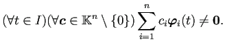 $\displaystyle (\forall t\in I)(\forall\bm{c}\in\mathbb{K}^n\setminus\{0\}) \sum_{i=1}^n c_i\bm{\varphi}_i(t)\ne\bm{0}.
$