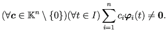 $\displaystyle (\forall\bm{c}\in\mathbb{K}^n\setminus\{0\})(\forall t\in I)
\sum_{i=1}^n c_i\bm{\varphi}_i(t)\ne\bm{0}.
$