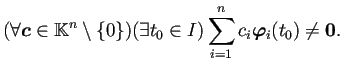 $\displaystyle (\forall\bm{c}\in\mathbb{K}^n\setminus\{0\})(\exists t_0\in I)
\sum_{i=1}^n c_i\bm{\varphi}_i(t_0)\ne\bm{0}.
$