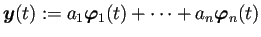 $\displaystyle \bm{y}(t):=a_1\bm{\varphi}_1(t)+\cdots+a_n\bm{\varphi}_n(t)
$