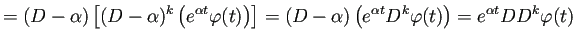 $\displaystyle =(D-\alpha)\left[(D-\alpha)^{k}\left(e^{\alpha t}\varphi(t)\right...
...] =(D-\alpha)\left(e^{\alpha t}D^k\varphi(t)\right) =e^{\alpha t}DD^k\varphi(t)$