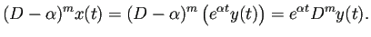 $\displaystyle (D-\alpha)^m x(t)=(D-\alpha)^m\left(e^{\alpha t}y(t)\right)
=e^{\alpha t}D^m y(t).
$