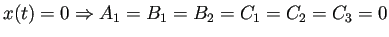 $\displaystyle x(t)=0\THEN A_1=B_1=B_2=C_1=C_2=C_3=0
$