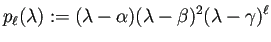 $\displaystyle p_\ell(\lambda):=(\lambda-\alpha)(\lambda-\beta)^2(\lambda-\gamma)^\ell$