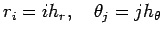 $\displaystyle r_i=i h_r, \quad \theta_j=j h_\theta$