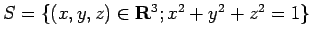 $ S=\{(x,y,z)\in\R^3; x^2+y^2+z^2=1\}$