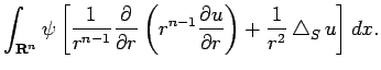 $\displaystyle \int_{\R^n}\psi
\left[
\frac{1}{r^{n-1}}\frac{\rd}{\rd r}
\left(r^{n-1}\frac{\rd u}{\rd r}\right)
+\frac{1}{r^2}\Laplacian_S u
\right]\Dx.$