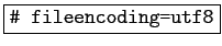 \fbox{\texttt{\char93  fileencoding=utf8}}