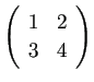 $ \left(\begin{array}{cc}1 & 2 \\
3 & 4\end{array}\right)$