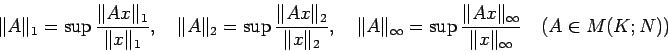 \begin{displaymath}
\Vert A\Vert _1 = \sup\frac{\Vert A x\Vert _1}{\Vert x\Vert...
...t _\infty}{\Vert x\Vert _\infty} \quad
\hbox{($A\in M(K;N)$)}
\end{displaymath}