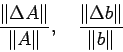 \begin{displaymath}
\frac{\Vert\Delta A\Vert}{\Vert A\Vert}, \quad \frac{\Vert\Delta b\Vert}{\Vert b\Vert}
\end{displaymath}