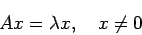 \begin{displaymath}
A x = \lambda x, \quad x\ne 0
\end{displaymath}