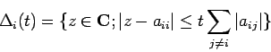 \begin{displaymath}
\Delta_i(t)=\{z\in\C; \vert z-a_{ii}\vert\le t\sum_{j\ne i}\vert a_{ij}\vert\}
\end{displaymath}