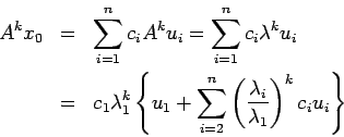 \begin{eqnarray*}
A^k x_0
&=& \sum_{i=1}^n c_i A^k u_i = \sum_{i=1}^n c_i \lam...
...}^n \left(\frac{\lambda_i}{\lambda_1}\right)^k c_i u_i
\right\}
\end{eqnarray*}