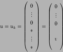 \begin{displaymath}
u=u_k=\left(
\begin{array}{c}
0 \\ \vdots \\ 0 \\ \ast \\...
...rray}{c}
0 \\ \vdots \\ 0 \\ \\ v \\ \\
\end{array} \right)
\end{displaymath}