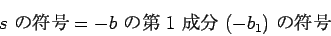 \begin{displaymath}
\mbox{$s$\ $B$NId9f(B}= \mbox{$-b$\ $B$NBh(B $1$\ $B@.J,(B $(-b_1)$\ $B$NId9f(B}
\end{displaymath}