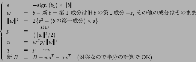 \begin{displaymath}
\left\{
\begin{array}{lcl}
s &=& -\sign(b_1) \times \Vert...
...T \quad\mbox{($BBP>N$J$N$GH>J,$N7W;;$G(B OK)}
\end{array} \right.
\end{displaymath}