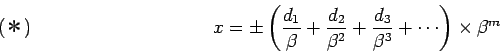 \begin{displaymath}
x = \pm\left(\frac{d_1}{\beta}+\frac{d_2}{\beta^2}+
\frac{d_3}{\beta^3}+\cdots\right)\times\beta^m
\leqno{($B!v(B)}
\end{displaymath}