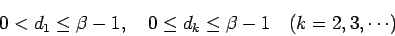 \begin{displaymath}
0<d_1\le\beta-1, \quad 0\le d_k\le\beta-1 \quad\hbox{($k=2,3,\cdots$)}
\end{displaymath}