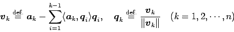 \begin{displaymath}
\Vector{v}_k
\DefEq
\Vector{a}_k-\sum_{i=1}^{k-1}
\langl...
...{v}_k}{\Vert\Vector{v}_k\Vert}
\quad\mbox{($k=1,2,\cdots,n$)}
\end{displaymath}