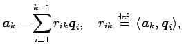 $\displaystyle \Vector{a}_k-\sum_{i=1}^{k-1} r_{ik}\Vector{q}_i,
\quad
r_{ik}\DefEq\langle{\Vector{a}_k},{\Vector{q}_i}\rangle ,$