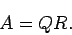 \begin{displaymath}
A=Q R.
\end{displaymath}